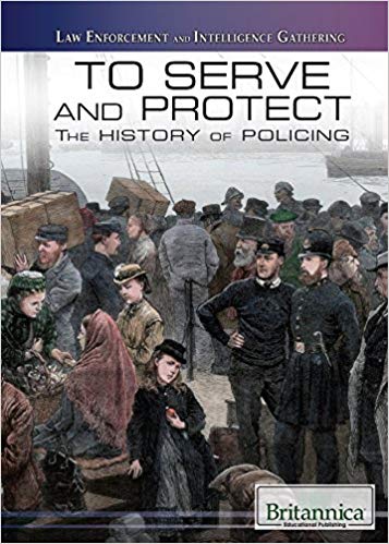 To Serve and Protect:  The History of Policing (Law Enforcement and Intelligence Gathering)